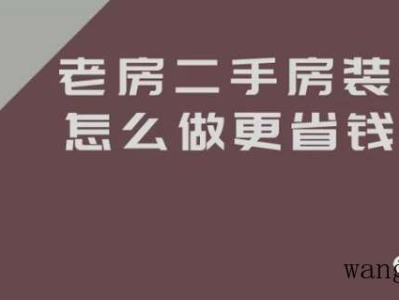 旧房老房装修，怎么做更省钱（旧房老房装修,怎么做更省钱呢）